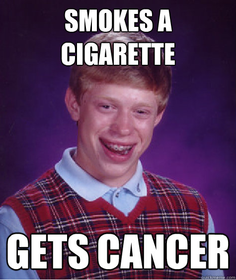 smokes a cigarette gets cancer  Bad Luck Brian