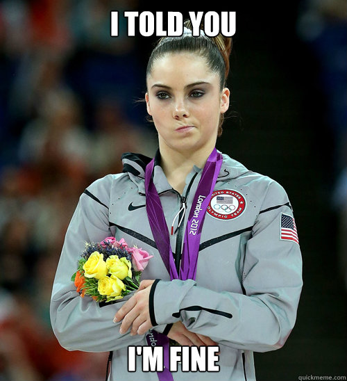 I told you I'm fine - I told you I'm fine  McKayla Not Impressed