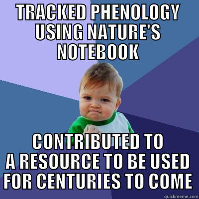 TRACKED PHENOLOGY USING NATURE'S NOTEBOOK CONTRIBUTED TO A RESOURCE TO BE USED FOR CENTURIES TO COME Success Kid
