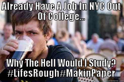ALREADY HAVE A JOB IN NYC OUT OF COLLEGE... WHY THE HELL WOULD I STUDY? #LIFESROUGH#MAKINPAPER Lazy College Senior