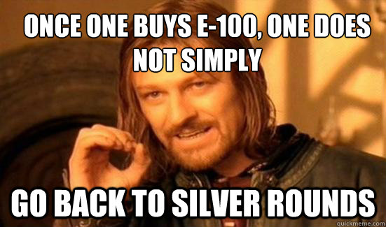 Once one buys E-100, one does not simply go back to silver rounds - Once one buys E-100, one does not simply go back to silver rounds  90s Boromir