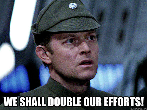  We shall double our efforts! -  We shall double our efforts!  Moff Jerjerrod