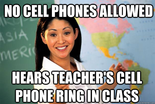 no cell phones allowed hears teacher's cell phone ring in class - no cell phones allowed hears teacher's cell phone ring in class  Unhelpful High School Teacher