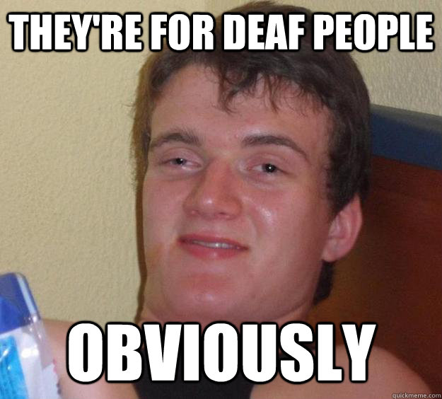 they're for Deaf people obviously - they're for Deaf people obviously  10 Guy
