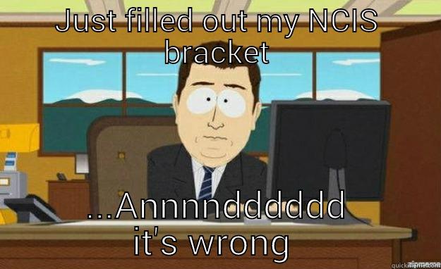 JUST FILLED OUT MY NCIS BRACKET ...ANNNNDDDDDD IT'S WRONG  aaaand its gone