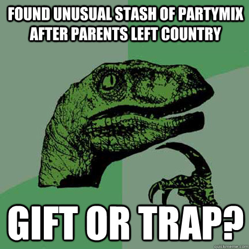 found unusual stash of partymix after parents left country  gift or trap?  Philosoraptor