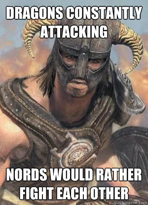 dragons constantly attacking nords would rather fight each other  Scumbag low lvl Dovahkiin