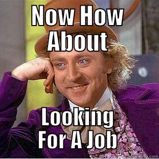 NOW HOW ABOUT LOOKING FOR A JOB Creepy Wonka