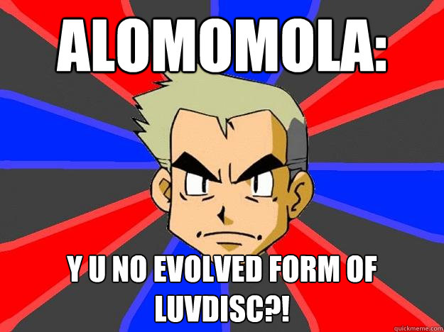Alomomola: Y U no evolved form of Luvdisc?!  Professor Oak