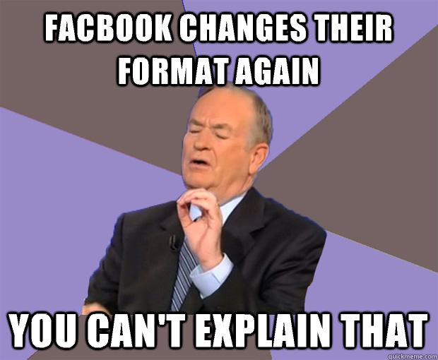 Facbook changes their format again You can't explain that  Bill O Reilly