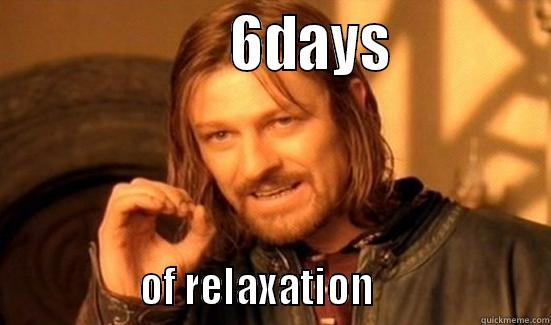                   6DAYS                           OF RELAXATION                    Boromir