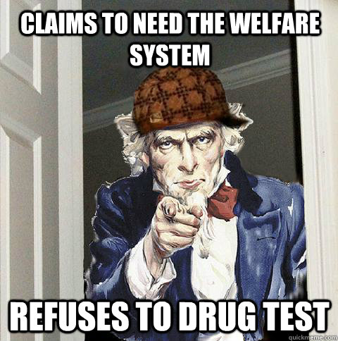 claims to need the welfare system refuses to drug test  Scumbag Uncle Sam