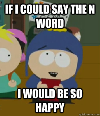 If I could say the n word I would be so happy  Craig - I would be so happy