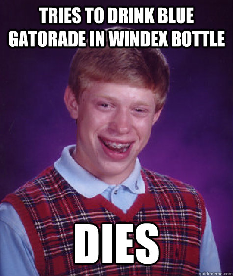 Tries to drink blue gatorade in windex bottle dies  Bad Luck Brian