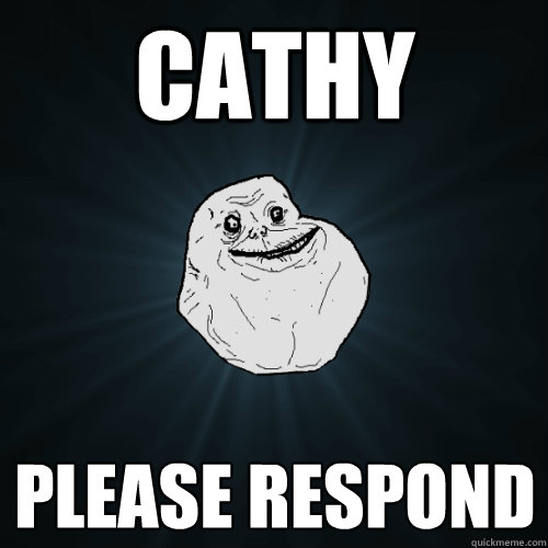 Cathy please respond  Forever Alone