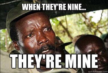 WHEN THEY'RE NINE... THEY'RE MINE  Scumbag Kony