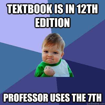 Textbook is in 12th edition professor uses the 7th  Success Kid