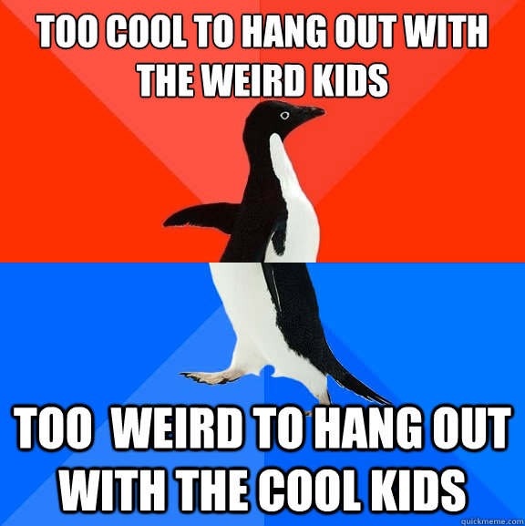 Too Cool to hang out with the weird kids too  weird to hang out with the cool kids - Too Cool to hang out with the weird kids too  weird to hang out with the cool kids  Socially Awesome Awkward Penguin