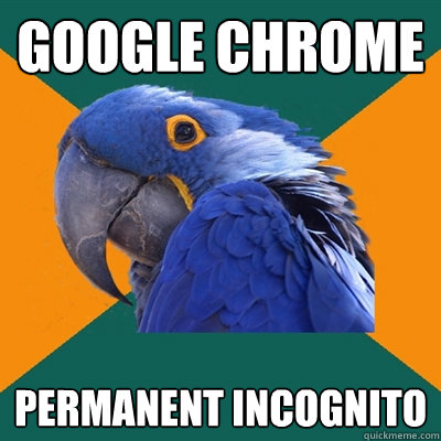 google chrome permanent incognito  Paranoid Parrot