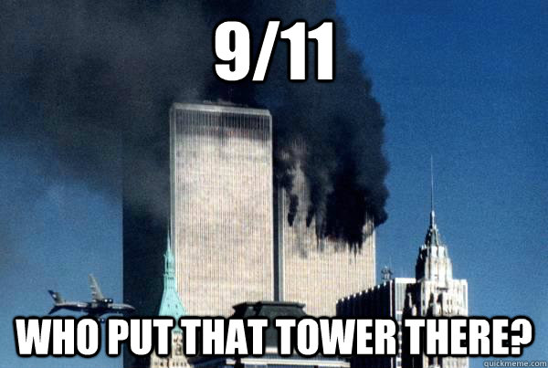 9/11 Who put that tower there? - 9/11 Who put that tower there?  911 meme