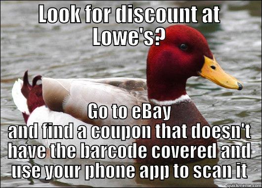LOOK FOR DISCOUNT AT LOWE'S? GO TO EBAY AND FIND A COUPON THAT DOESN'T HAVE THE BARCODE COVERED AND USE YOUR PHONE APP TO SCAN IT Malicious Advice Mallard