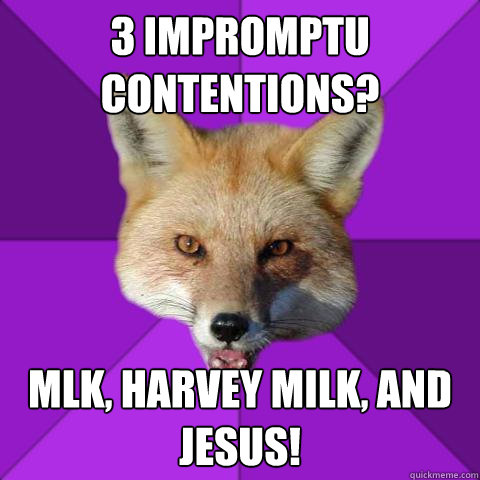 3 impromptu contentions? MLK, Harvey Milk, and Jesus! - 3 impromptu contentions? MLK, Harvey Milk, and Jesus!  Forensics Fox