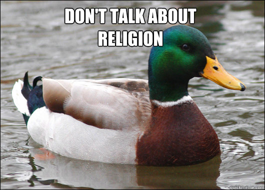 don't talk about 
religion   Actual Advice Mallard