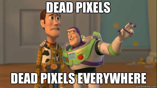 Dead pixels  Dead pixels everywhere  Everywhere