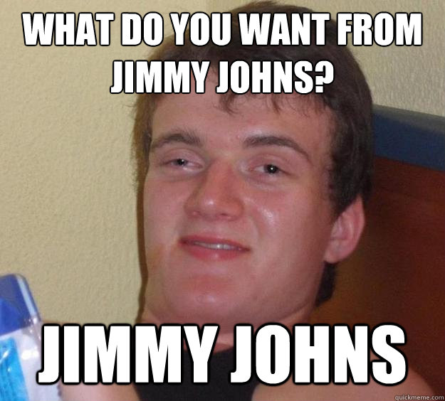 What do you want from Jimmy johns? Jimmy Johns  10 Guy