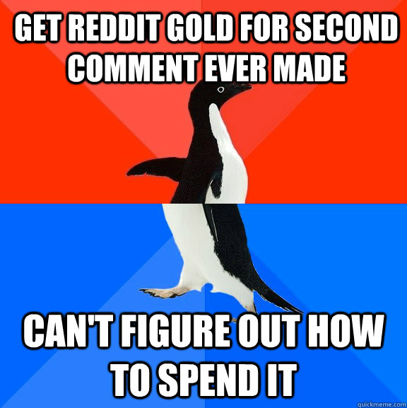 Get reddit gold for second comment ever made can't figure out how to spend it  Socially Awesome Awkward Penguin