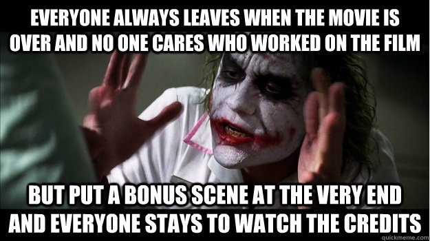 everyone always leaves when the movie is over and no one cares who worked on the film but put a bonus scene at the very end and everyone stays to watch the credits  Joker Mind Loss
