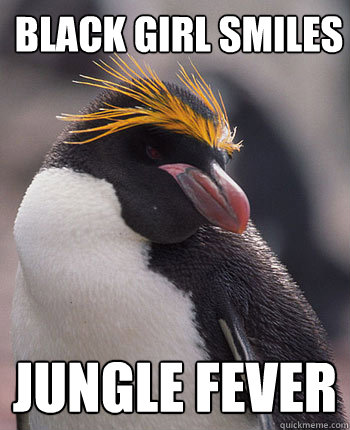 Black girl smiles jungle fever  Socially Overconfident Penguin