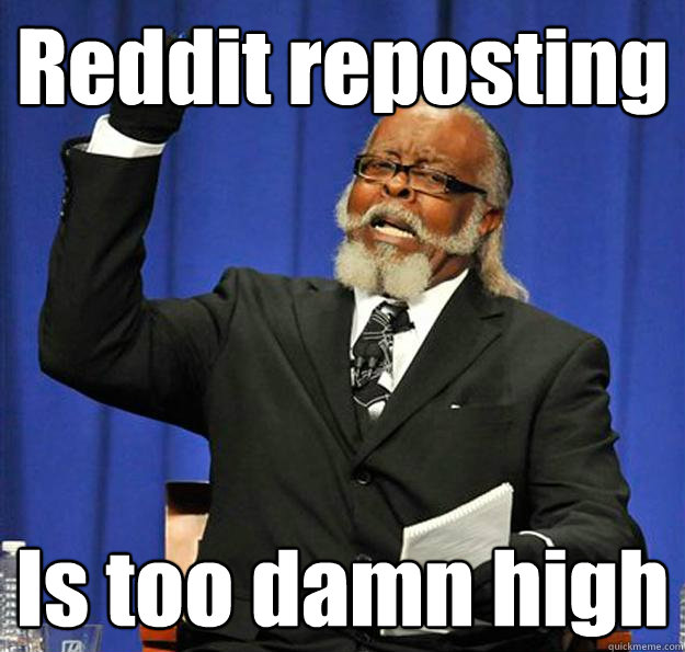 Reddit reposting Is too damn high  Jimmy McMillan