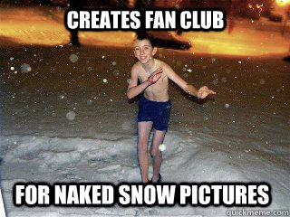 Creates fan club for naked snow pictures  Cool Kid