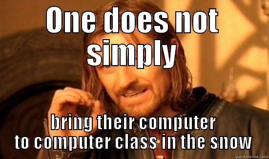 ONE DOES NOT SIMPLY BRING THEIR COMPUTER TO COMPUTER CLASS IN THE SNOW Boromir
