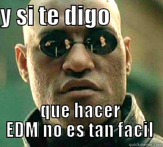 Y SI TE DIGO             QUE HACER EDM NO ES TAN FACIL Matrix Morpheus