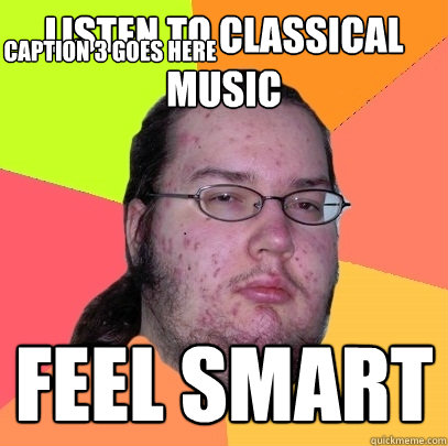 listen to classical music feel smart Caption 3 goes here  Butthurt Dweller