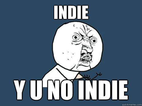 INDIE Y U NO INDIE  Y U No