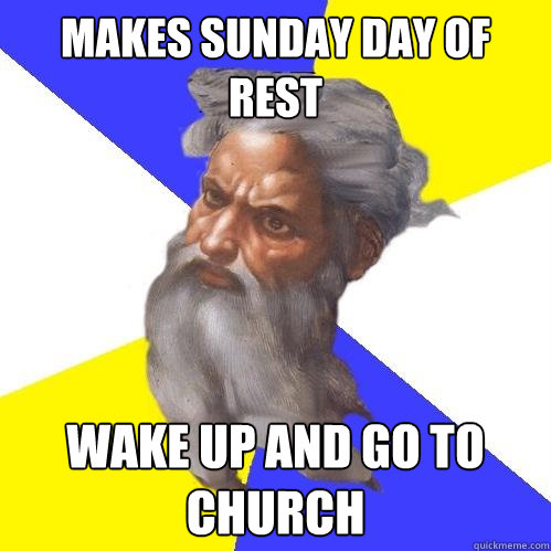 makes sunday day of rest wake up and go to church - makes sunday day of rest wake up and go to church  Advice God