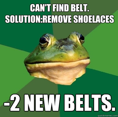 can't find belt. solution:remove shoelaces -2 new belts.  Foul Bachelor Frog