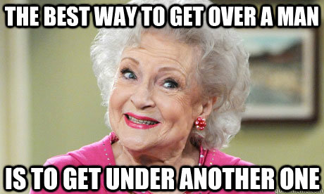 The best way to get over a man is to get under another one - The best way to get over a man is to get under another one  Misc
