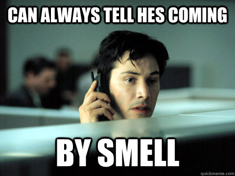 can always tell hes coming by smell  Shitty Coworker