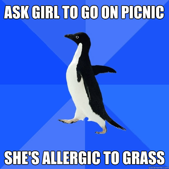 Ask Girl to Go On Picnic She's allergic to Grass  Socially Awkward Penguin