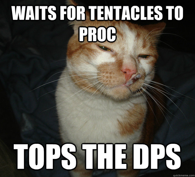 Waits for tentacles to proc Tops the DPS  Cool Cat Craig