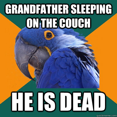 Grandfather sleeping on the couch He is dead  Paranoid Parrot