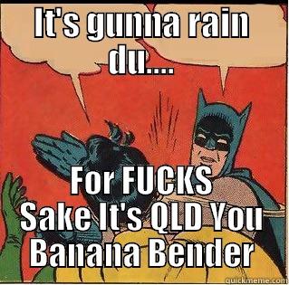 IT'S GUNNA RAIN DU.... FOR FUCKS SAKE IT'S QLD YOU BANANA BENDER Slappin Batman