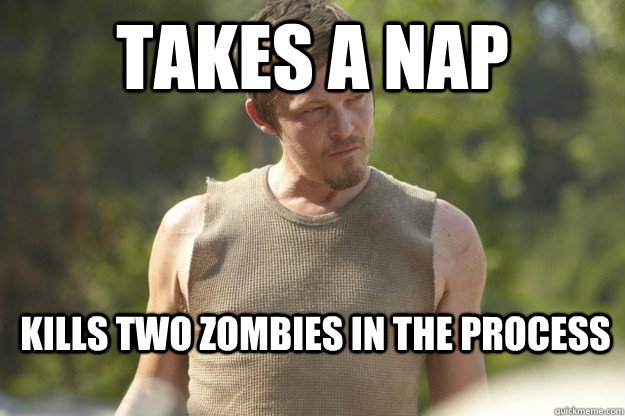 Takes a nap Kills two zombies in the process  