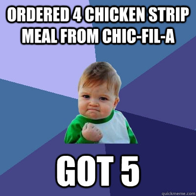 Ordered 4 chicken strip meal from chic-fil-a got 5  Success Kid