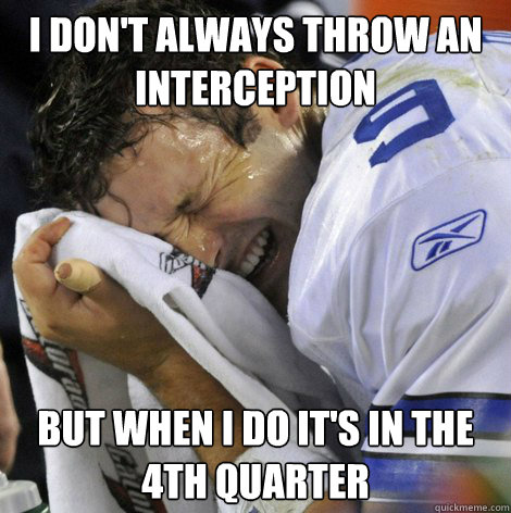 I don't always throw an interception But when I do it's in the 4th quarter - I don't always throw an interception But when I do it's in the 4th quarter  Tony romo crying meme