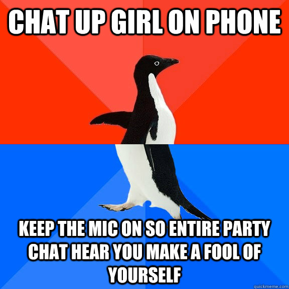 chat up girl on phone keep the mic on so entire party chat hear you make a fool of yourself  Socially Awesome Awkward Penguin
